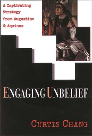 Engaging unbelief – A Captivating Strategy From Augustine And Aquinas de Curtis Chang