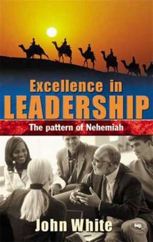 Excellence in leadership – The Pattern Of Nehemiah de John White