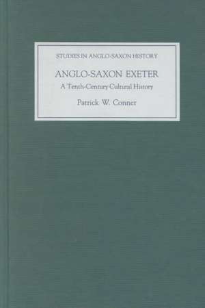 Anglo–Saxon Exeter – A Tenth–Century Cultural History de Patrick W. Conner