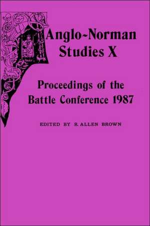 Anglo–Norman Studies X – Proceedings of the Battle Conference 1987 de R. Allen Brown