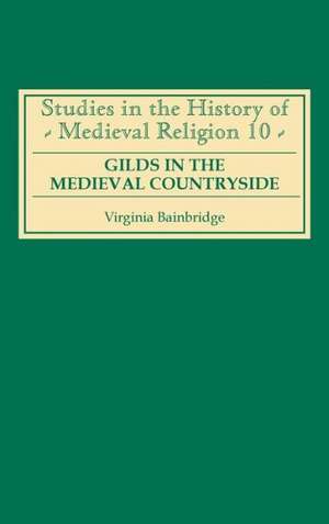 Gilds in the Medieval Countryside – Social and Religious Change in Cambridgeshire c.1350–1558 de Virginia R. Bainbridge