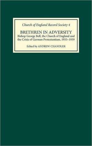 Brethren in Adversity – Bishop George Bell, the Church of England and the Crisis of German Protestantism de Andrew Chandler