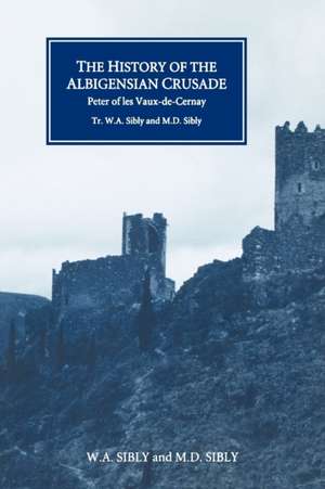 The History of the Albigensian Crusade – Peter of les Vaux–de–Cernay`s `Historia Albigensis` de W.a. Sibly