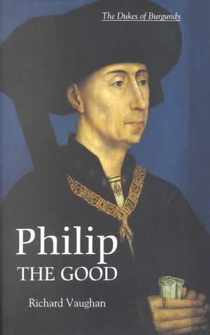 Philip the Good – The Apogee of Burgundy de Richard Vaughan