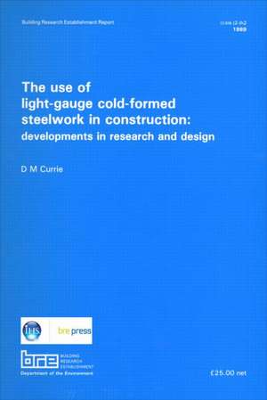 The Use of Light-Gauge Cold-Formed Steelwork in Construction: Developments in Research and Design (Br 142) de D. M. Currie