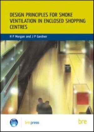 Design Principles for Smoke Ventilation in Enclosed Shopping Centres: (Br 186) de H. P. Morgan