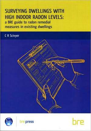 Surveying Dwellings with High Indoor Radon Levels: A Bre Guide to Radon Remedial Measures in Existing Dwellings (Br 250) de Chris Scivyer