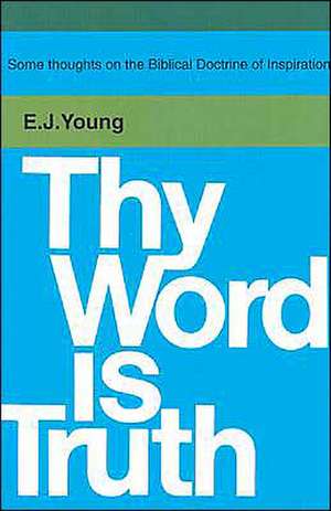 Thy Word is Truth de Edward J. Young