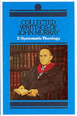 Collected Writings of John Murray, Volume 2: Lectures in Systematic Theology de John Murray