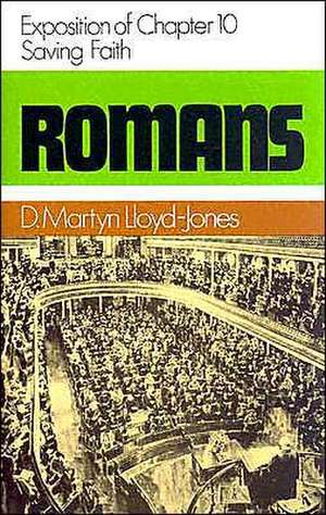 Romans 10: Saving Faith de Martyn Lloyd-Jones