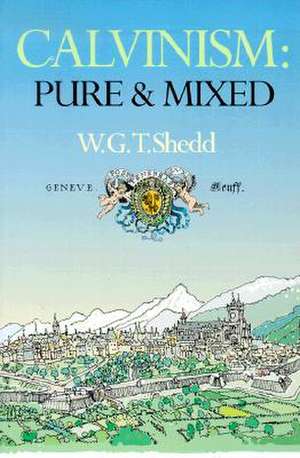 Calvinism: A Defence of the Westminster Standards de William Greenough Thaye Shedd