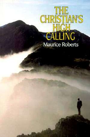 The Christian's High Calling de Maurice Roberts