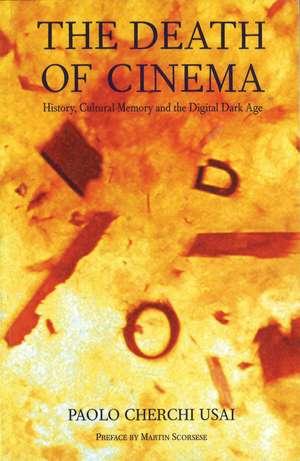 The Death of Cinema: History, Cultural Memory and the Digital Dark Age de Paolo Cherchi Usai