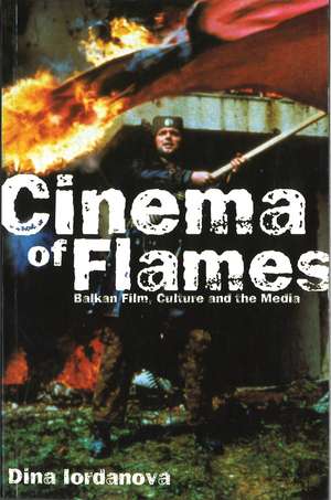 Cinema of Flames: Balkan Film, Culture and the Media de Dina Iordanova