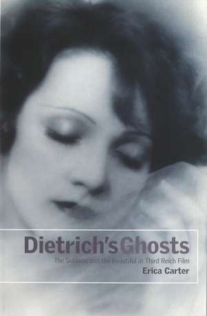 Dietrich's Ghosts: The Sublime and the Beautiful in Third Reich Film de Erica Carter