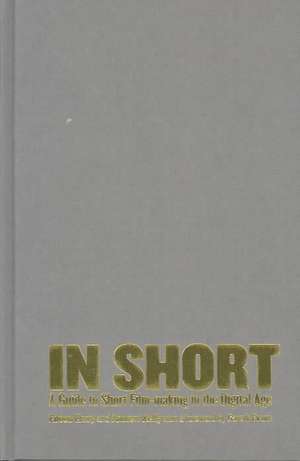 In Short: A Guide to Short Film-Making in the Digital Age de Eileen Elsey