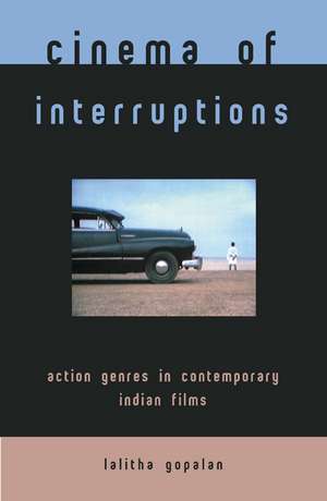 Cinema of Interruptions: Action Genres in Contemporary Indian Cinema de Lalitha Gopalan