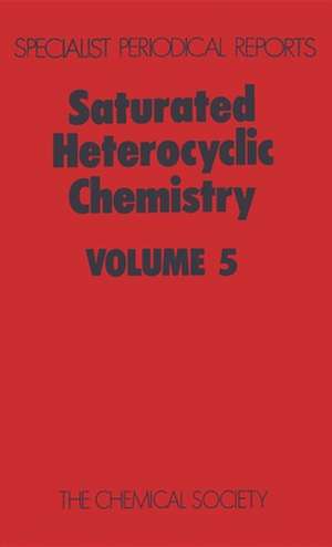 Saturated Heterocyclic Chemistry: Volume 5 de Royal Society of Chemistry