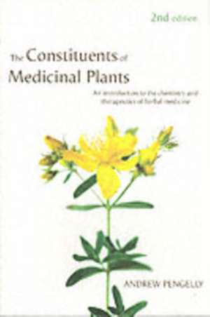 Constituents of Medicinal Plants: An Introduction to the Chemistry and Therapeutics of Herbal Medicine de Andrew Pengelly