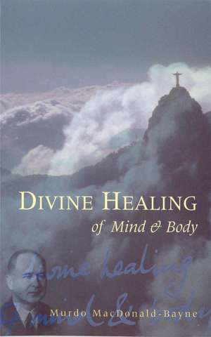 Divine Healing Of Mind & Body de Murdo Macdonald-Bayne