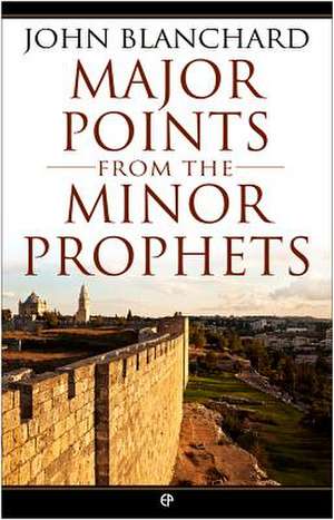 Major Points from the Minor Prophets de John Blanchard