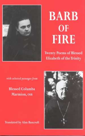 Barb of Fire: Twenty Poems of Blessed Elizabeth of the Trinity with Selected Passages from Blessed Columba Marmion, Osb de Saint Elizabeth Of the Trinity