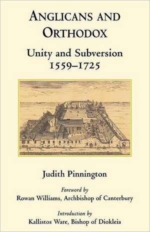 Anglicans and Orthodox: Unity and Subversion 1559-1725 de Judith Pinnington