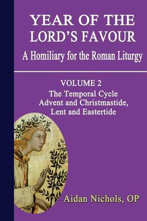 Year of the Lord's Favour. a Homiliary for the Roman Liturgy. Volume 2: Advent and Christmastide, Lent and Eastertide de Aidan Nichols