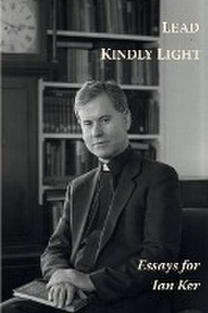 Lead Kindly Light. Essays for Fr Ian Ker de Paul Shrimpton