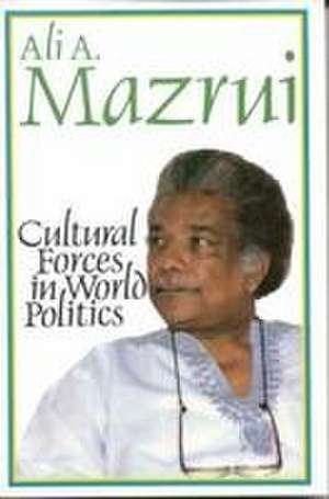 Cultural Forces in World Politics de Ali A. Mazrui