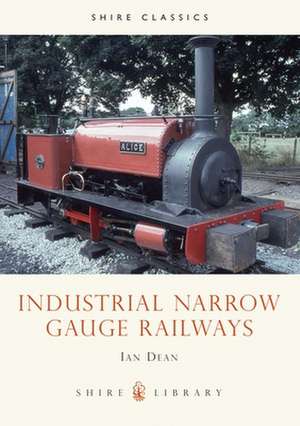 Industrial Narrow Gauge Railways de Ian Dean