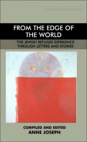 From the Edge of the World: The Jewish Refugee Experience Through Letters and Stories de Joseph