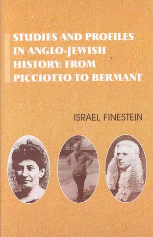 Studies and Profiles in Anglo-Jewish History: From Picciotto to Bermant de Israel Finestein