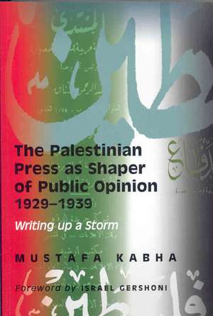 The Palestinian Press as a Shaper of Public Opinion 1929-1939: Writing Up a Storm de Mustafa Kabha