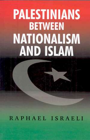 Palestinians Between Nationalism and Islam de Raphael Israeli