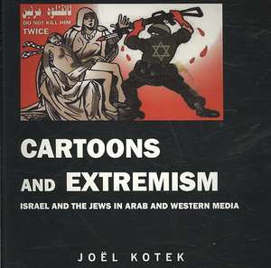 Cartoons and Extremism: Israel and the Jews in Arab and Western Media de Joel Kotek