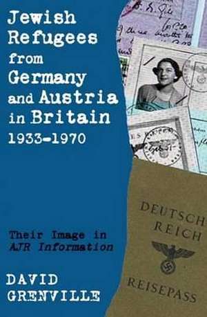 Jewish Refugees from Germany and Austria in Britain, 1933-1970: Their Image in Ajr Information de Anthony Grenville