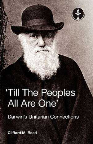 Till the Peoples All Are One' Darwin's Unitarian Connections de Clifford Martin Reed