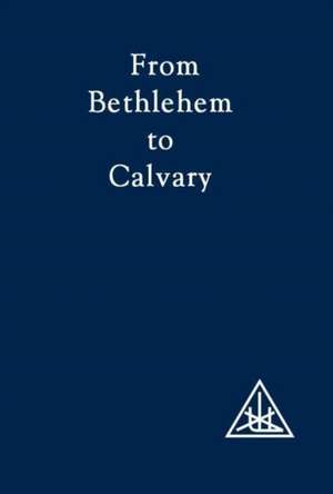 Bailey, A: From Bethlehem to Calvary