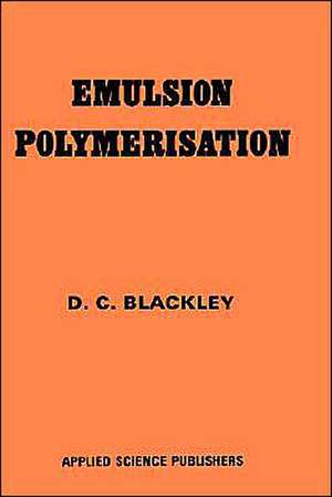 Emulsion Polymerization: Theory and practice de D.C. Blackley