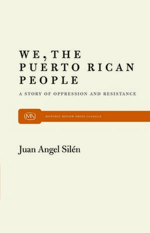 We, the Puerto Rican People: A Story of Oppression and Resistance de Juan A. Silen