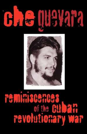 Reminiscences of the Cuban Revolutionary War Reminiscences of the Cuban Revolutionary War: A Story of Oppression and Resistance de Ernesto Che Guevara