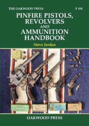 Pinfire Pistols, Revolvers and Ammunition Handbook de Steve Jordan