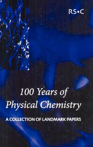 100 Years of Physical Chemistry: A Collection of Landmark Papers de Royal Society of Chemistry