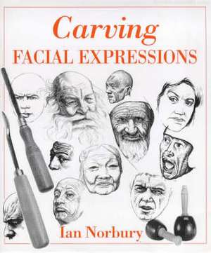 Carving Facial Expressions de Ian Norbury