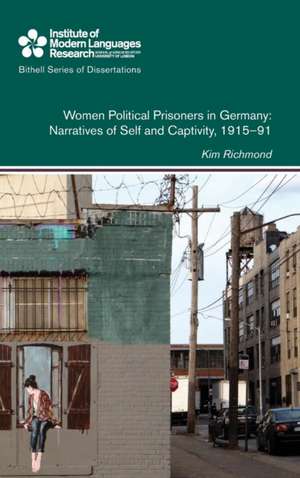 Women Political Prisoners in Germany: Narratives of Self and Captivity, 1915-91 de Kim Richmond