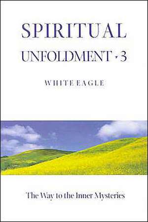 Spiritual Unfoldment 3: The Way to the Inner Mysteries de White Eagle