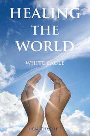 Healing the World de White Eagle