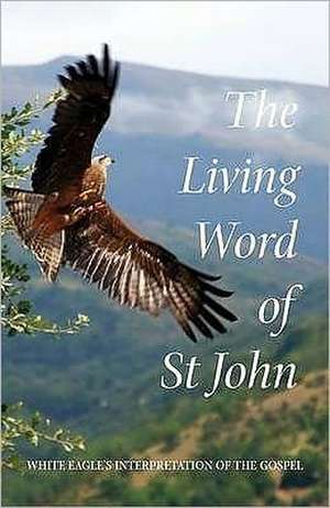 The Living Word of St. John: White Eagle's Interpretation of the Gospel de White Eagle