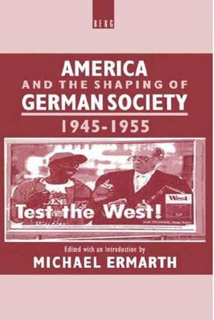 America and the Shaping of German Society, 1945-1955 de Michael Ermath